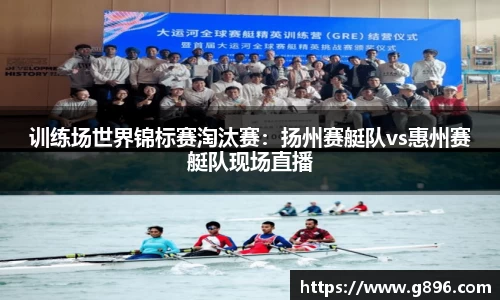 训练场世界锦标赛淘汰赛：扬州赛艇队vs惠州赛艇队现场直播