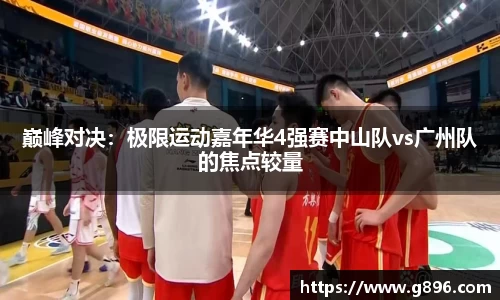 巅峰对决：极限运动嘉年华4强赛中山队vs广州队的焦点较量