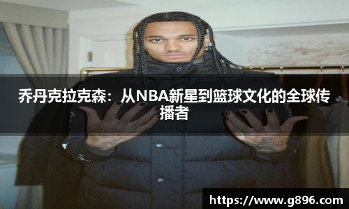 乔丹克拉克森：从NBA新星到篮球文化的全球传播者